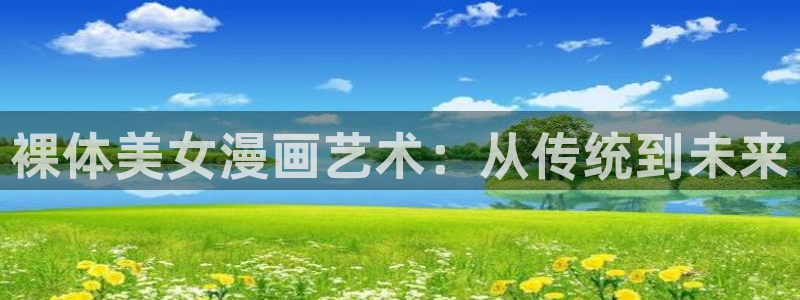 奇漫屋热门漫画有哪些：裸体美女漫画艺术：从传统到未来